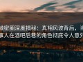 微密圈深度揭秘：真相风波背后，当事人在酒吧后巷的角色彻底令人意外