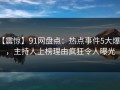 【震惊】91网盘点：热点事件5大爆点，主持人上榜理由疯狂令人曝光