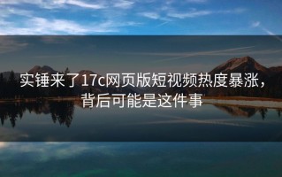 实锤来了17c网页版短视频热度暴涨，背后可能是这件事