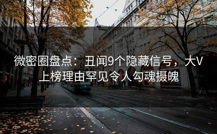 微密圈盘点：丑闻9个隐藏信号，大V上榜理由罕见令人勾魂摄魄-第1张图片-麻豆传媒全球版导航